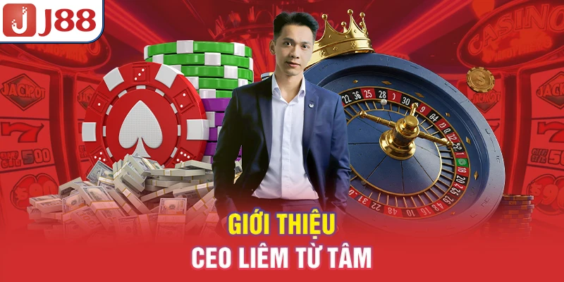 CEO Liêm Từ Tâm - Nhà Lãnh Đạo Phù Thủy Của Đế Chế J88 6 Giới thiệu CEO Liêm Từ Tâm