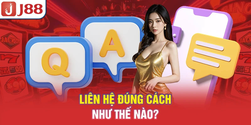 Câu Hỏi Thường Gặp J88 - Chuyên Đề Giải Đáp Nhanh 9 Liên hệ đúng cách như thế nào?