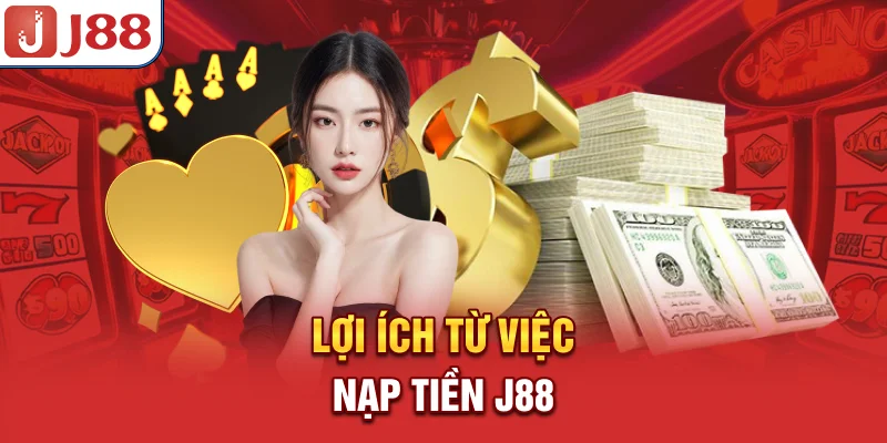 Nạp Tiền J88 - Phương Thức Cực Nhanh Và An Toàn 6 Lợi ích từ việc nạp tiền J88