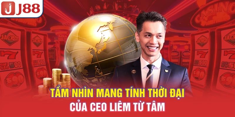 CEO Liêm Từ Tâm - Nhà Lãnh Đạo Phù Thủy Của Đế Chế J88 8 Tầm nhìn mang tính thời đại của CEO Liêm Từ Tâm