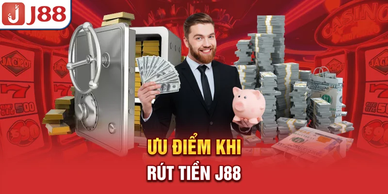 Rút Tiền J88 - Phương Thức An Toàn Tuyệt Đối Và Nhanh Chóng 6 Ưu điểm khi rút tiền J88