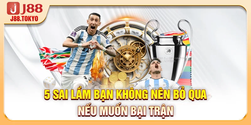 5 sai lầm bạn không nên bỏ qua nếu muốn bại trận