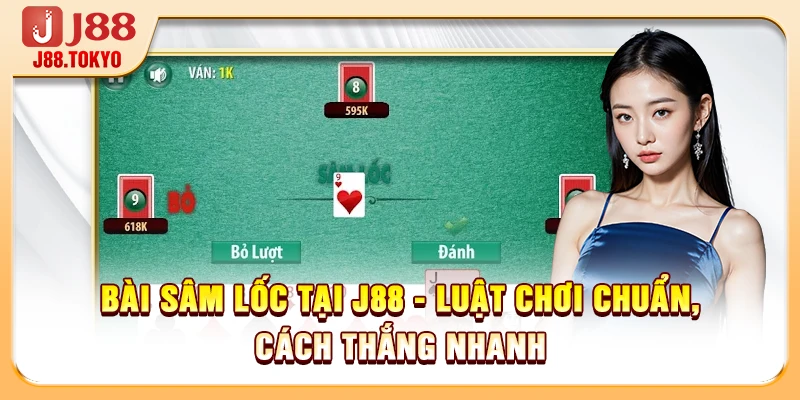 Bài Sâm Lốc Tại J88 - Luật Chơi Chuẩn, Cách Thắng Nhanh