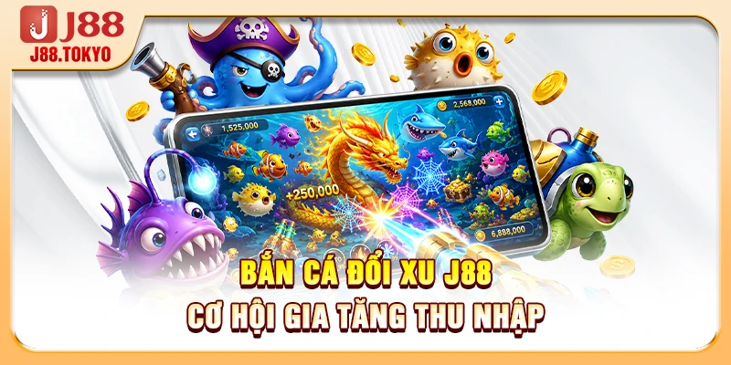 Kinh Nghiệm Bắn Cá Thực Chiến Tối Ưu Lợi Nhuận Tại J88 5 Bắn cá đổi xu J88 cơ hội gia tăng thu nhập