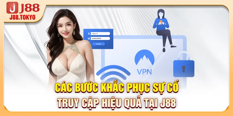 Các bước khắc phục sự cố truy cập hiệu quả tại J88