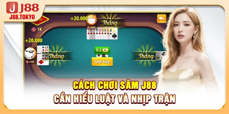 Cách chơi sâm J88 cần hiểu luật và nhịp trận