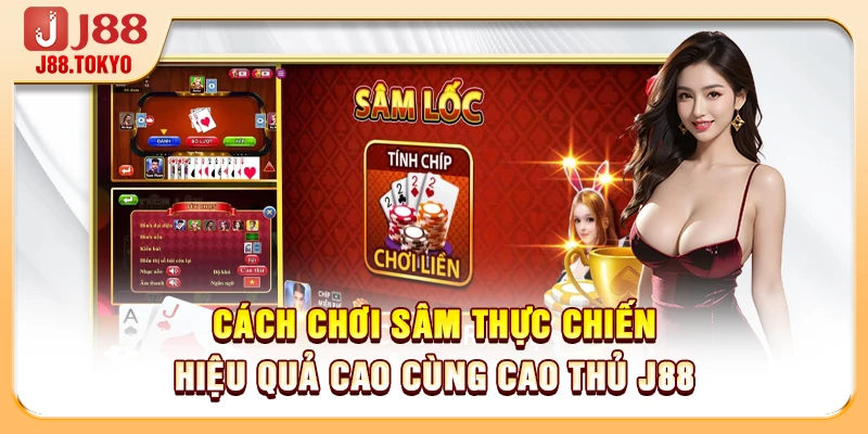 Cách Chơi Sâm Thực Chiến Hiệu Quả Cao Cùng Cao Thủ J88