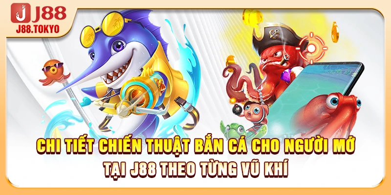 Chi tiết chiến thuật bắn cá cho người mới tại J88 theo từng vũ khí