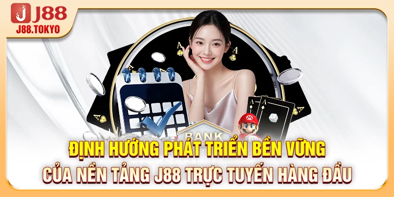 Nhà Cái Uy Tín Mang Đến Trải Nghiệm Trực Tuyến Đỉnh Cao 7 Định hướng phát triển bền vững của nền tảng J88 trực tuyến hàng đầu