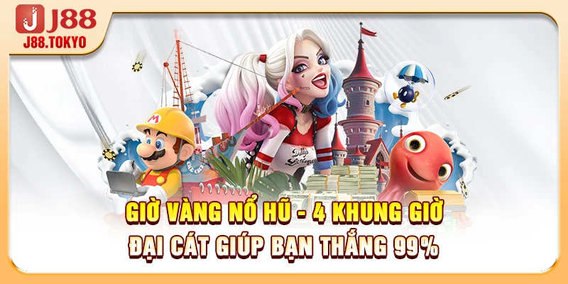 Giờ Vàng Nổ Hũ - 4 Khung Giờ Đại Cát Giúp Bạn Thắng 99% 4 Giờ Vàng Nổ Hũ - 4 Khung Giờ Đại Cát Giúp Bạn Thắng 99%