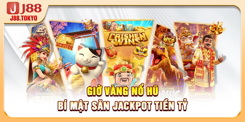 Giờ Vàng Nổ Hũ - 4 Khung Giờ Đại Cát Giúp Bạn Thắng 99% 5 Giờ vàng nổ hũ - Bí mật săn Jackpot tiền tỷ