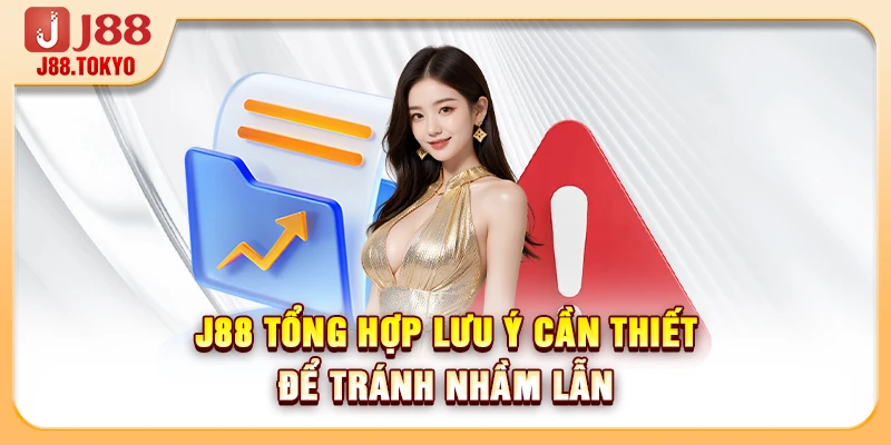 J88 tổng hợp lưu ý cần thiết để tránh nhầm lẫn