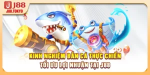 Kinh Nghiệm Bắn Cá Thực Chiến Tối Ưu Lợi Nhuận Tại J88