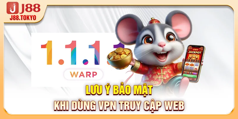 Tải 1.1.1.1 - Chỉ 3 Phút Cài Đặt Để Vào J88 Cực Nhanh 7 Lưu ý bảo mật khi dùng VPN truy cập web