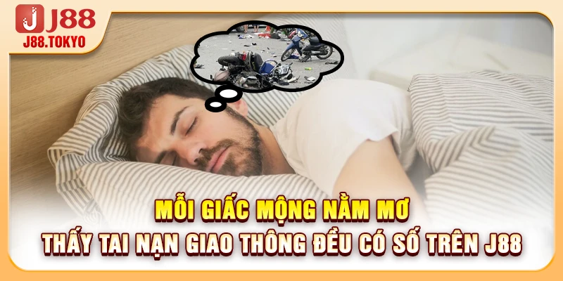 Mỗi giấc mộng Nằm mơ thấy tai nạn giao thông đều có số trên J88