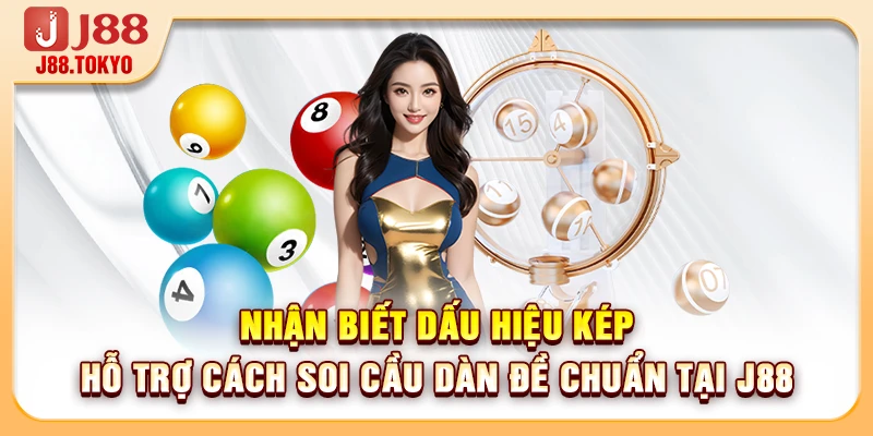 Nhận biết dấu hiệu kép hỗ trợ cách soi cầu dàn đề chuẩn tại J88