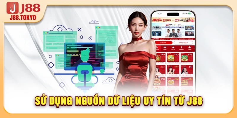 Sử dụng nguồn dữ liệu uy tín từ J88