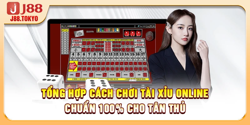 Tổng hợp cách chơi tài xỉu online chuẩn 100% cho tân thủ